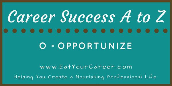 Career Success A to Z: O is for Opportunize