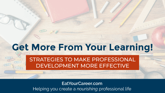 Get More From Your Learning! Strategies to Make Professional Development More Effective